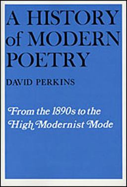 A History of Modern Poetry, Volume I: from the 1890s to the High Modernist Mode