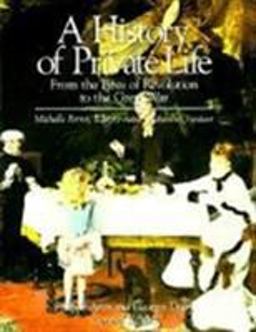 History of Private Life From the Fires of Revolution to the Great War  9780674399785 Front Cover