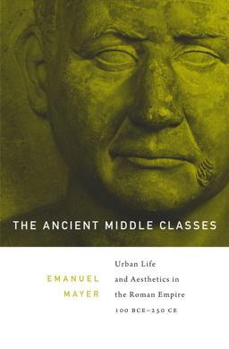 Ancient Middle Classes Urban Life and Aesthetics in the Roman Empire, 100 BCE-250 CE  9780674416963 Front Cover