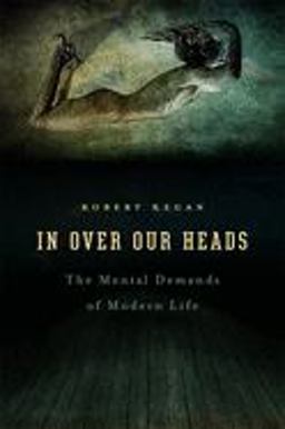 In over Our Heads The Mental Demands of Modern Life  9780674445888 Front Cover