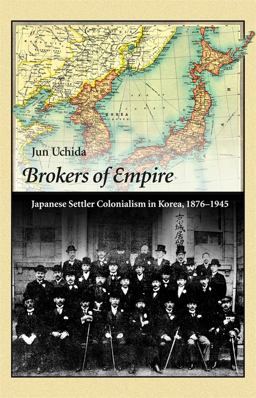 Brokers of Empire Japanese Settler Colonialism in Korea, 1876-1945  9780674492028 Front Cover