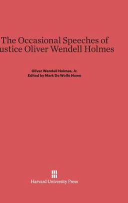The Occasional Speeches of Justice Oliver Wendell Holmes