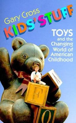 Kids' Stuff Toys and the Changing World of American Childhood  9780674503359 Front Cover