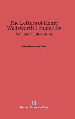 The Letters of Henry Wadsworth Longfellow, Volume V: 1866-1874