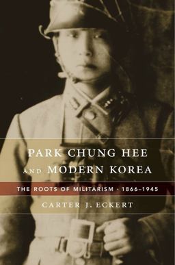Park Chung Hee and Modern Korea The Roots of Militarism, 1866-1945  9780674659865 Front Cover