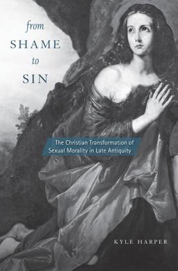 From Shame to Sin The Christian Transformation of Sexual Morality in Late Antiquity  9780674660014 Front Cover