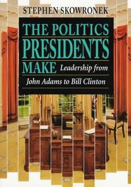 Politics Presidents Make Leadership from John Adams to Bill Clinton, Revised Edition 2nd 9780674689374 Front Cover