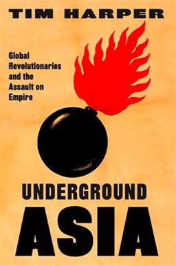 Underground Asia Global Revolutionaries and the Assault on Empire  9780674724617 Front Cover