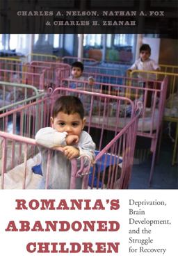 Romania's Abandoned Children Deprivation, Brain Development, and the Struggle for Recovery  9780674724709 Front Cover