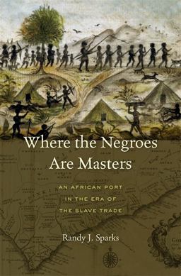 Where the Negroes Are Masters An African Port in the Era of the Slave Trade  9780674724877 Front Cover