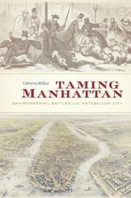 Taming Manhattan Environmental Battles in the Antebellum City  9780674725096 Front Cover