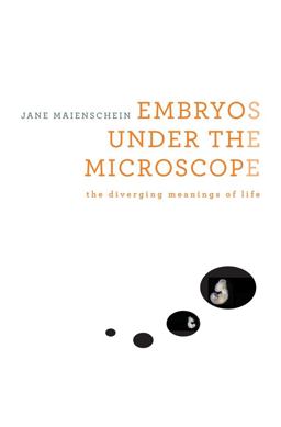 Embryos under the Microscope The Diverging Meanings of Life  9780674725553 Front Cover