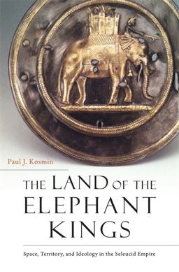 Land of the Elephant Kings Space, Territory, and Ideology in the Seleucid Empire  9780674728820 Front Cover