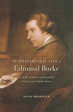 Intellectual Life of Edmund Burke From the Sublime and Beautiful to American Independence  9780674729704 Front Cover
