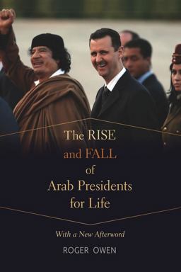 The Rise and Fall of Arab Presidents for Life The Rise and Fall of Arab Presidents for Life
