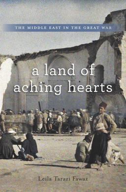 Land of Aching Hearts The Middle East in the Great War  9780674735491 Front Cover
