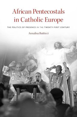 African Pentecostals in Catholic Europe The Politics of Presence in the Twenty-First Century  9780674737099 Front Cover