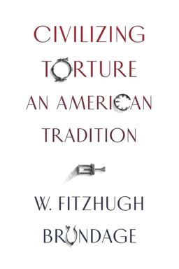 Civilizing Torture An American Tradition  9780674737662 Front Cover
