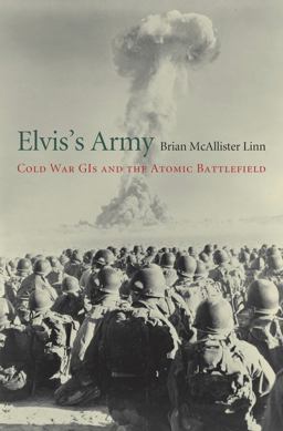 Elvis's Army Cold War GIs and the Atomic Battlefield  9780674737686 Front Cover