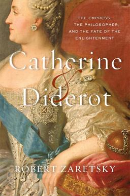 Catherine and Diderot The Empress, the Philosopher, and the Fate of the Enlightenment  9780674737907 Front Cover