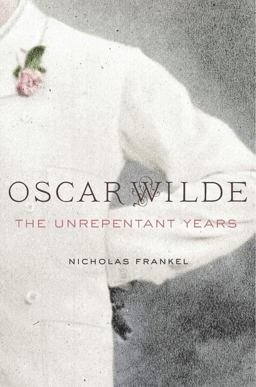 Oscar Wilde The Unrepentant Years  9780674737945 Front Cover
