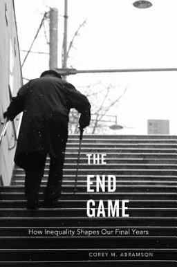 End Game How Inequality Shapes Our Final Years  9780674743953 Front Cover