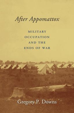 After Appomattox Military Occupation and the Ends of War  9780674743984 Front Cover
