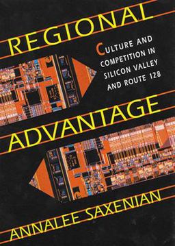 Regional Advantage Culture and Competition in Silicon Valley and Route 128, with a New Preface by the Author 2nd 9780674753402 Front Cover