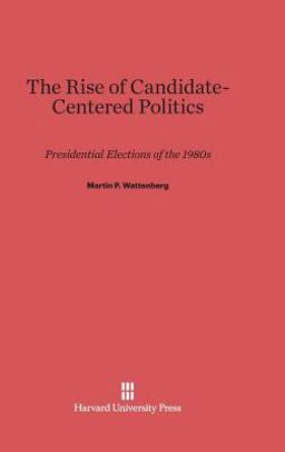 The Rise of Candidate-Centered Politics The Rise of Candidate-Centered Politics