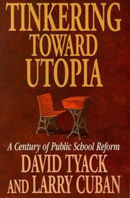 Tinkering Toward Utopia A Century of Public School Reform  9780674892835 Front Cover