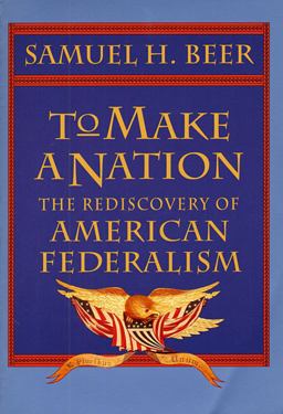To Make a Nation The Rediscovery of American Federalism  9780674893184 Front Cover
