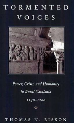 Tormented Voices Power, Crisis, and Humanity in Rural Catalonia, 1140-1200  9780674895287 Front Cover