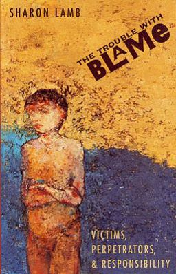 Trouble with Blame Victims, Perpetrators, and Responsibility  9780674910119 Front Cover