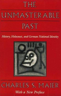 Unmasterable Past History, Holocaust, and German National Identity, with a New Preface 2nd 9780674929777 Front Cover