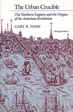 Urban Crucible The Northern Seaports and the Origins of the American Revolution, Abridged Edition 2nd 9780674930599 Front Cover