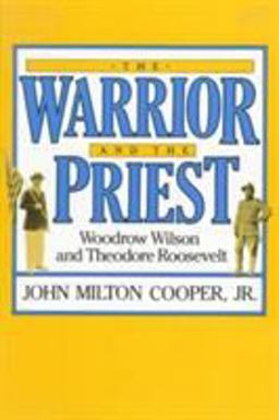 Warrior and the Priest Woodrow Wilson and Theodore Roosevelt  9780674947511 Front Cover