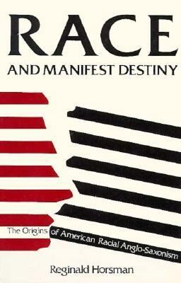 Race and Manifest Destiny The Origins of American Racial Anglo-Saxonism  9780674948051 Front Cover