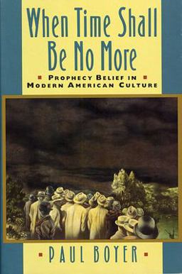 When Time Shall Be No More Prophecy Belief in Modern American Culture  9780674951297 Front Cover