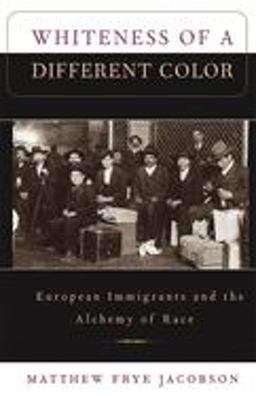 Whiteness of a Different Color European Immigrants and the Alchemy of Race  9780674951914 Front Cover