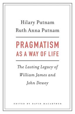 Pragmatism As a Way of Life The Lasting Legacy of William James and John Dewey  9780674967502 Front Cover