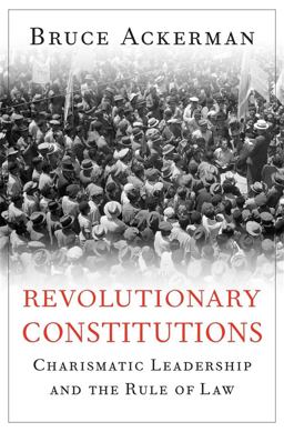 Revolutionary Constitutions Charismatic Leadership and the Rule of Law  9780674970687 Front Cover