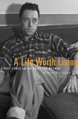 Life Worth Living Albert Camus and the Quest for Meaning  9780674970861 Front Cover