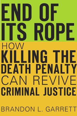 End of Its Rope How Killing the Death Penalty Can Revive Criminal Justice  9780674970991 Front Cover