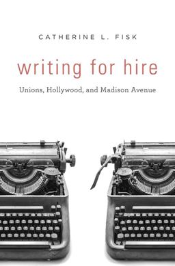 Writing for Hire Unions, Hollywood, and Madison Avenue  9780674971400 Front Cover