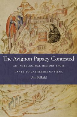 Avignon Papacy Contested An Intellectual History from Dante to Catherine of Siena  9780674971844 Front Cover