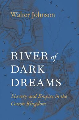 River of Dark Dreams Slavery and Empire in the Cotton Kingdom  9780674975385 Front Cover