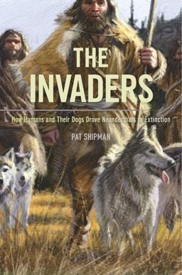Invaders How Humans and Their Dogs Drove Neanderthals to Extinction  9780674975415 Front Cover