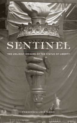 Sentinel The Unlikely Origins of the Statue of Liberty  9780674975606 Front Cover