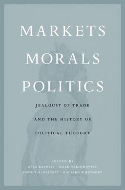 Markets, Morals, Politics Jealousy of Trade and the History of Political Thought  9780674976337 Front Cover