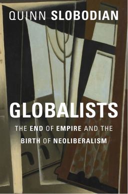 Globalists The End of Empire and the Birth of Neoliberalism  9780674979529 Front Cover